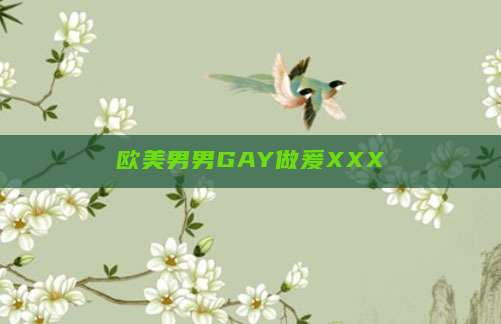 欧美男男GAY做爰XXXⅩ